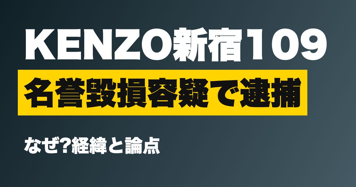 KENZO新宿109 名誉毀損容疑で逮捕の経緯のアイキャッチ