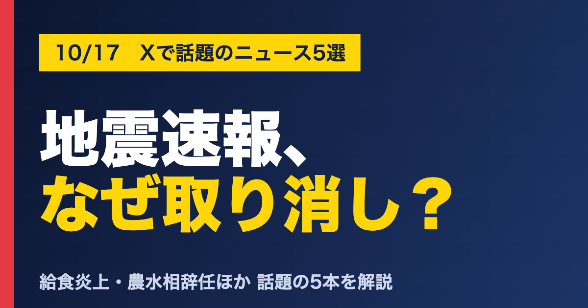 地震速報、なぜ取り消し?10/17 Xで話題のニュース5選