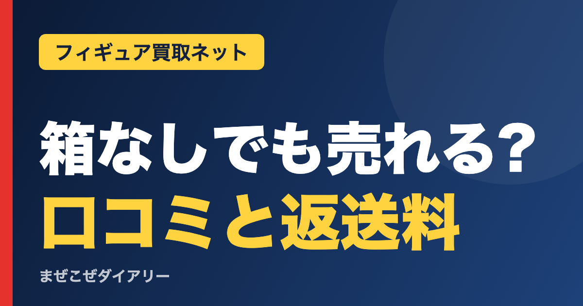 箱なしでも売れる? 口コミと返送料(フィギュア買取ネット)