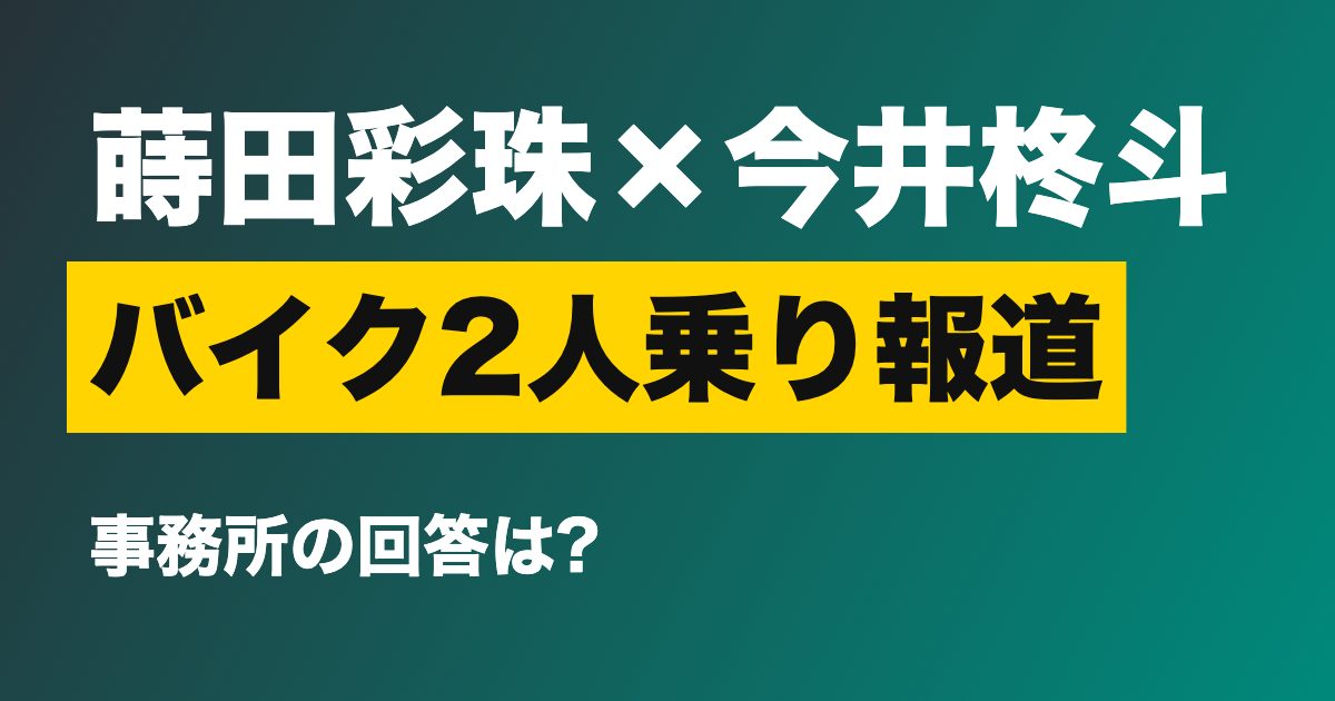 蒔田彩珠さんと今井柊斗さんの「バイク2人乗り」報道とは?事務所が「友人の一人」と答えた理由