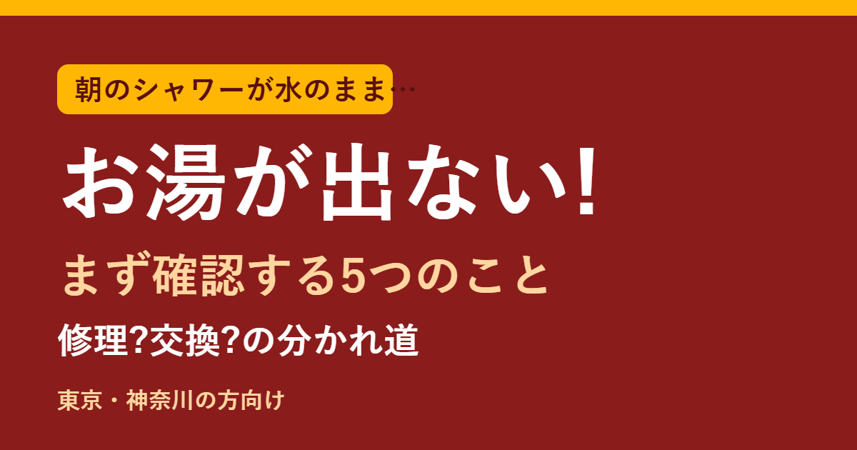 給湯器のお湯が出ないのはなぜ?まず確認する5つのこと 修理か交換かの分かれ道
