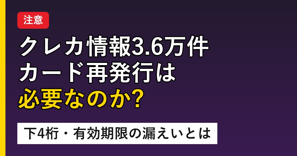 クレカ情報3.6万件 カード再発行は 必要なのか? 下4桁・有効期限の漏えいとは