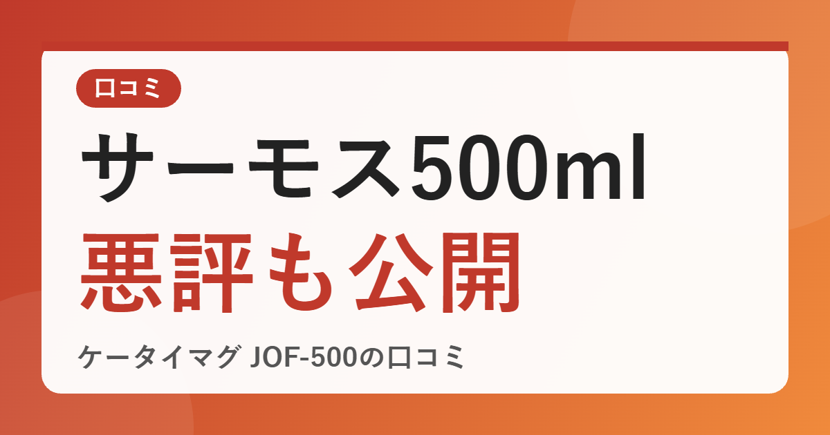 サーモス ケータイマグ 500ml（JOF-500）の口コミは？水漏れの悪評と保温力を包み隠さず公開【2026年版】