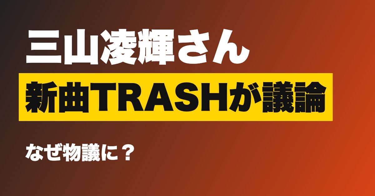 三山凌輝さん 新曲TRASHが議論